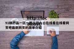 91精产品一区一区三区入口在线看在线看网页吧最新网页的简单介绍